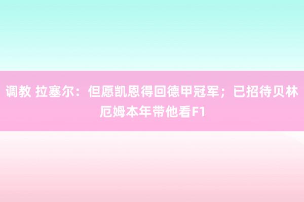 调教 拉塞尔：但愿凯恩得回德甲冠军；已招待贝林厄姆本年带他看F1