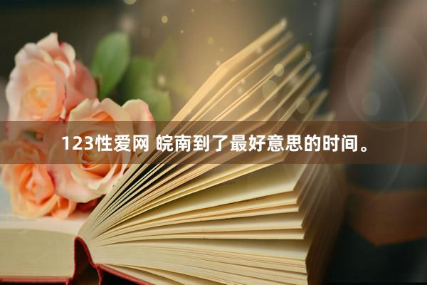 123性爱网 皖南到了最好意思的时间<a href=