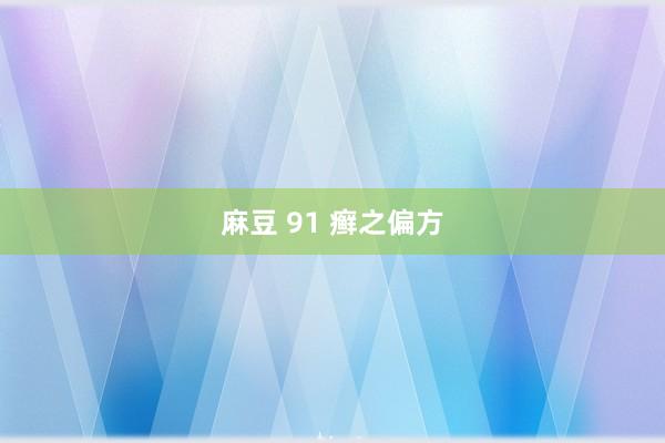 麻豆 91 癣之偏方